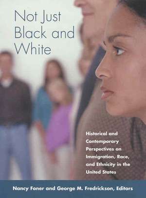 Not Just Black and White: Historical and Contemporary Perspectives on Immgiration, Race, and Ethnicity in the United States de Nancy Foner