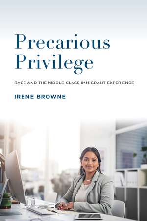 Precarious Privilege: Race and the Middle-Class Immigrant Experience de Irene Browne