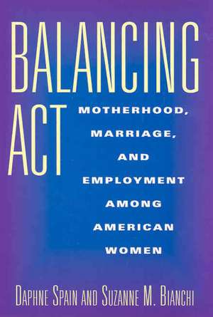 Balancing Act: Motherhood, Marriage, and Employment Among American Women de Daphne Spain