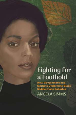 Fighting for a Foothold: How Government and Markets Undermine Black Middle-Class Suburbia de Angela Simms