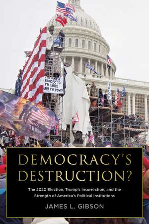 Democracy's Destruction? The 2020 Election, Trump's Insurrection, and the Strength of America's Political Institutions: The 2020 Election, Trump's Insurrection, and the Strength of America's Political Institutions de James L. Gibson