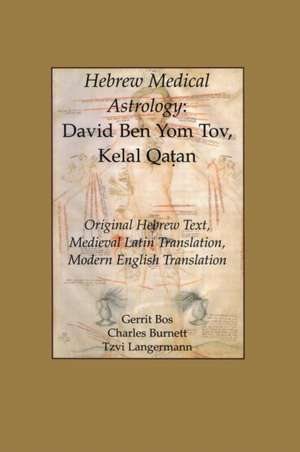 Hebrew Medical Astrology – David Ben Yom Tov, Kelal Qatan, Original Hebrew Text, Medieval Latin Translation, Modern English Translation de Charles Burnett