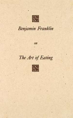 Benjamin Franklin on the Art of Eating de Gilbert Chinard