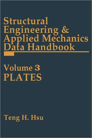 Structural Engineering and Applied Mechanics Data Handbook, Volume 3: Plates de Teng H Hsu