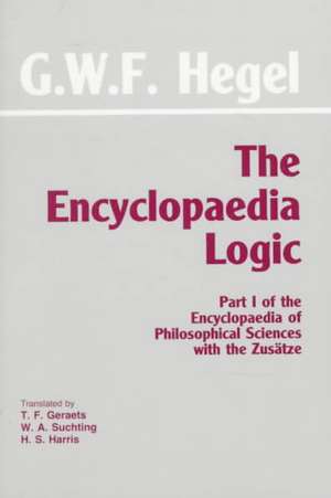 The Encyclopaedia Logic: Part I of the Encyclopaedia of the Philosophical Sciences with the Zustze de Gwf Hegel