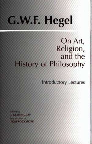 On Art, Religion, and the History of Philosophy: Introductory Lectures de Gwf Hegel