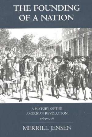 The Founding of a Nation: A History of the American Revolution, 1763-1776 de Merrill Jensen