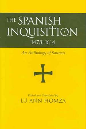 Spanish Inquisition, 1478-1614: An Anthology of Sources de Lu Ann Homza