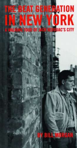 Beat Generation in New York: A Walking Tour of Jack Kerouac's City de Bill Morgan