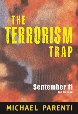 The Terrorism Trap: September 11 and Beyond de Michael Parenti