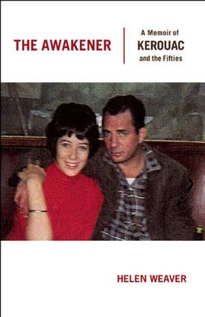 The Awakener: A Memoir of Jack Kerouac and the Fifties de Helen Weaver