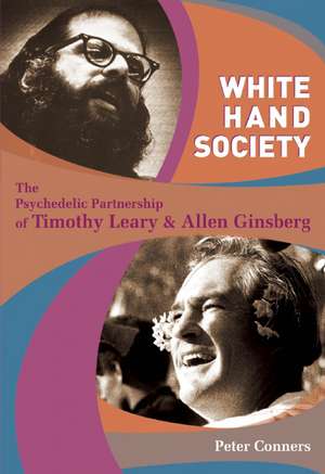 White Hand Society: The Psychedelic Partnership of Timothy Leary & Allen Ginsberg de Peter Conners