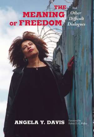 The Meaning of Freedom: And Other Difficult Dialogues de Angela Y. Davis