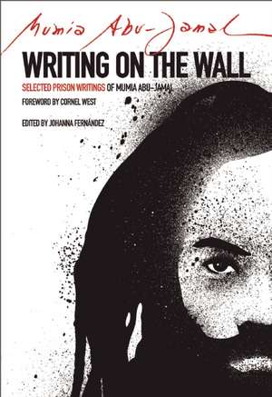 Writing on the Wall: Selected Prison Writings of Mumia Abu-Jamal de Johanna Fernandez