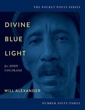 Divine Blue Light (for John Coltrane): Pocket Poets Series No. 63 de Will Alexander