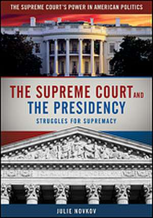 The Supreme Court and the Presidency: Struggles for Supremacy de Julie Novkov