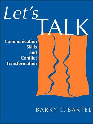 Let's Talk: Communication Skills and Conflict Transformation de Barry C. Bartel