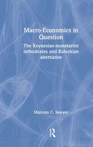 Macroeconomics in Question: The Keynesian-Monetartist Orthodoxies and Kaleckian Alternative de Malcolm C. Sawyer