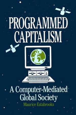 Programmed Capitalism: Computer-mediated Global Society de Maurice Estabrooks