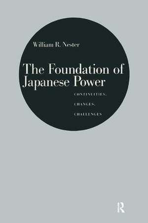 The Foundation of Japanese Power: Continuities, Changes, Challenges de William R. Nester