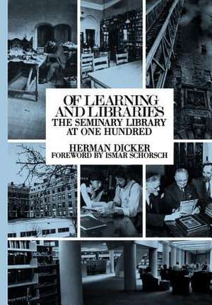 Of Learning and Libraries: The Seminary Library at One Hundred de Herman Dicker