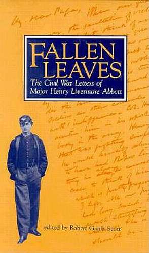 Fallen Leaves: The Civil War Letters of Major Henry Livermore Abbott de Henry Livermore Abbott