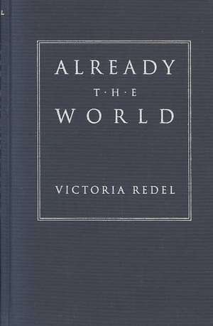 Already the World: Poems de Victoria Redel