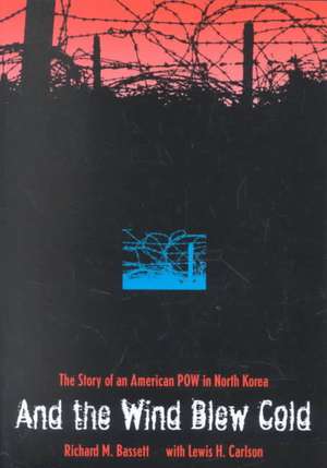 And the Wind Blew Cold: The Story of an American POW in North Korea de Richard M. Bassett