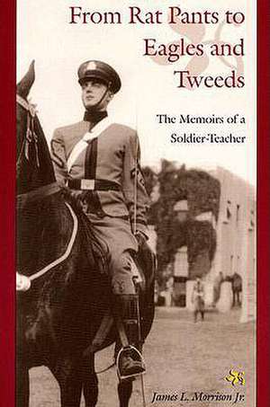 From Rat Pants to Eagles and Tweeds: The Memoirs of a Soldier-Teacher de James L. Morrison