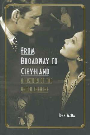 From Broadway to Cleveland: A History of the Hanna Theatre de John Vacha