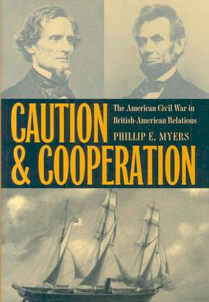 Caution and Cooperation: The American Civil War in British-American Relations de Phillip E. Myers