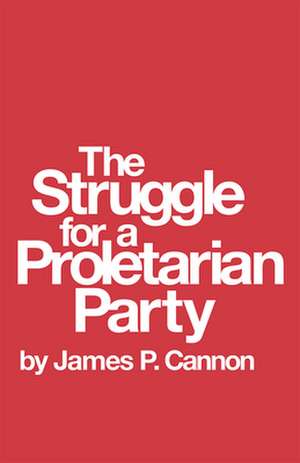 The Struggle for a Proletarian Party de James Cannon