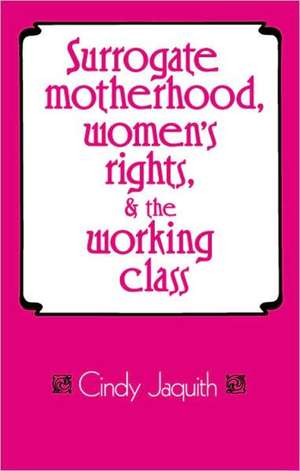 Surrogate Motherhood, Women's Rights, and the Working Class de Cindy Jaquith