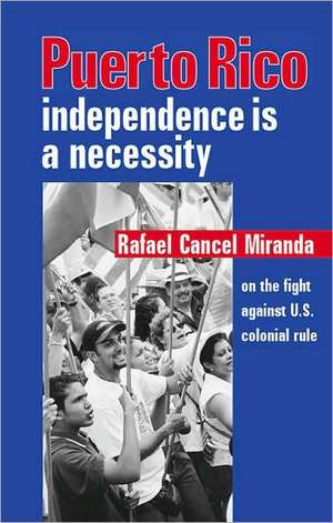 Puerto Rico: Independence Is a Necessity de Rafael Cancel Miranda