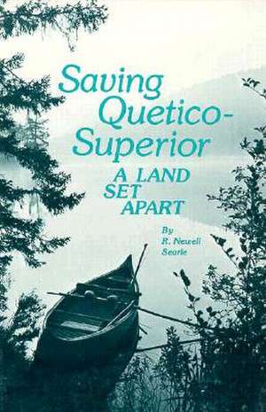 Saving Quetico Superior: A Land Set Apart de R. Newell Searle