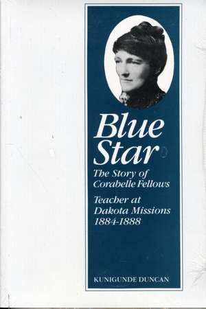 Blue Star: Story Of Corabelle Fellows Teacher At Dakota Missions 1884-1888 de Kunigunde Duncan