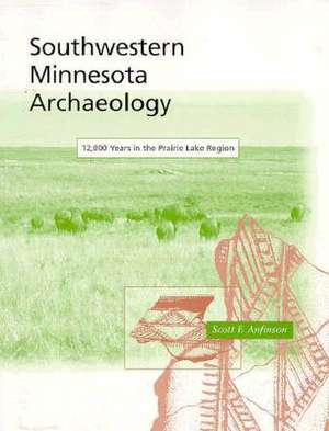 Southwestern Minnesota Archaeology: "12,000 Years In The Prairie Lake Region" de Scott Anfinson