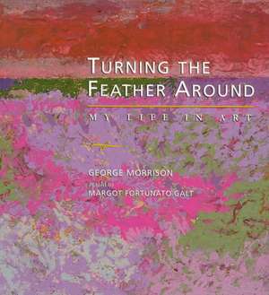 Turning the Feather Around: My Life in Art de George Morrison