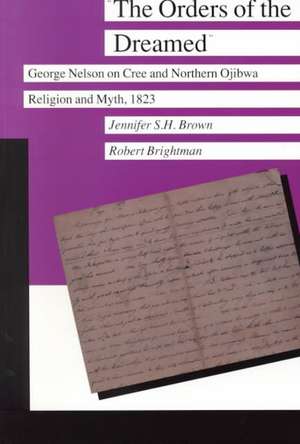 Orders of the Dreamed: George Nelson on Cree and Northern Ojibwa Religion and Myth 1823 de Jennifer S. H. Brown