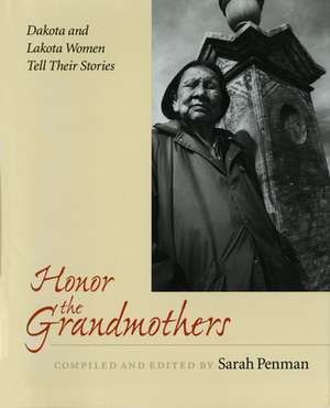 Honor the Grandmothers: Dakota and Lakota Women Tell Their Stories de Sarah Penman