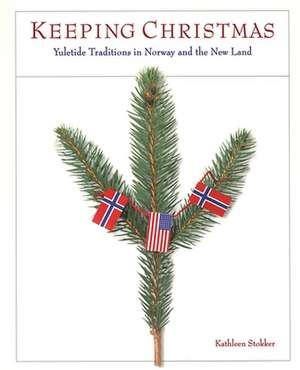 Keeping Christmas: Yuletide Traditions In Norway And The New Land de Kathleen Stokker