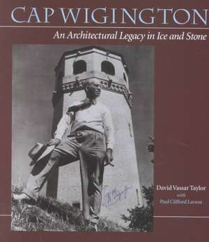 Cap Wigington: An Architectural Legacy In Ice And Stone de David V. Taylor