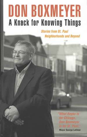 Knack For Knowing Things: Stories From St. Paul Neighborhoods And Beyond de Don Boxmeyer