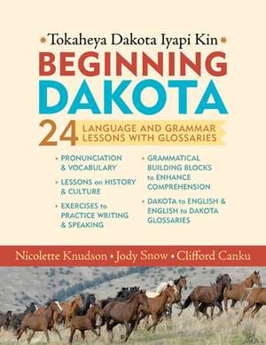 Beginning Dakota/Tokaheya Dakota Iyapi Kin: 24 Langauge and Grammar Lessons with Glossaries de Nicolette Knudson