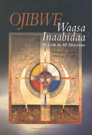 Ojibwe Waasa Inaabidaa: We Look in All Directions de Thomas Peacock