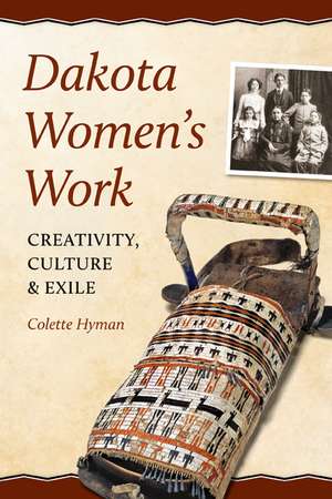 Dakota Women's Work: Creativity, Culture, and Exile de Colette A. Hyman