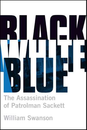 Black White Blue: The Assassination of Patrolman Sackett de William Swanson