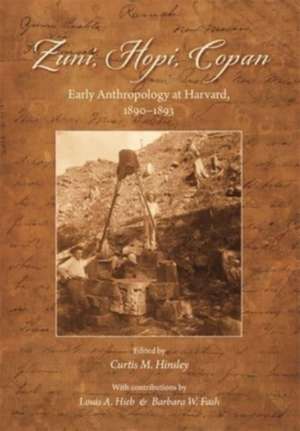 Zuni, Hopi, Copan – Early Anthropology at Harvard, 1890–1893 de Curtis M. Hinsley