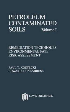 Petroleum Contaminated Soils, Volume I: Remediation Techniques, Environmental Fate, and Risk Assessment de Paul T. Kostecki