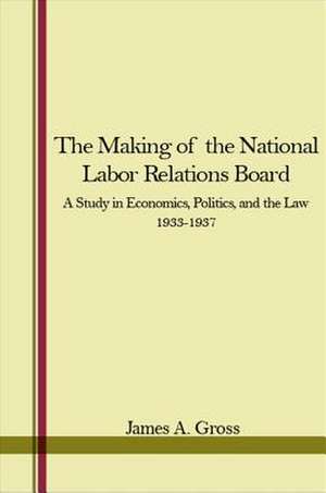 The Making of National Labor Relations Board de James A. Gross